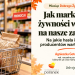 Jak marketing żywności wpływa na nasze zakupy? Na jakie hasła i zabiegi producentów warto uważać?